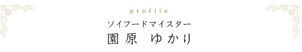 profile ソイフードマイスター 園原ゆかり