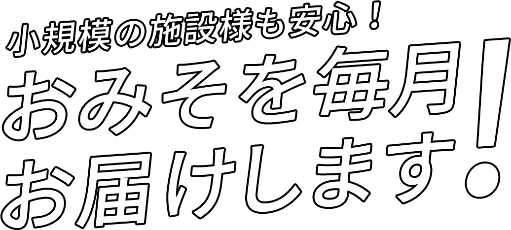 小規模の施設様も安心！おみそを毎月お届けします！