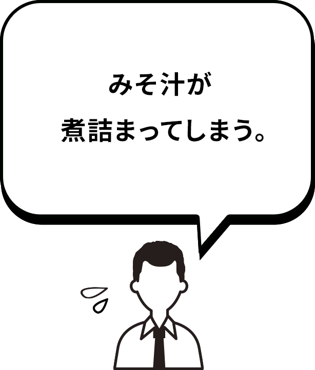 みそ汁が煮詰まってしまう。