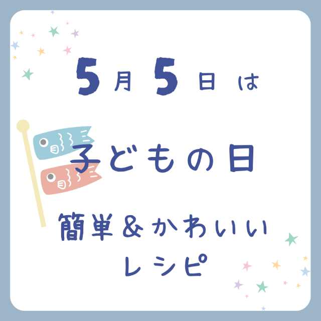 【5月5日はこどもの日】こどもの日を盛り上げる、簡単＆かわいいレシピ