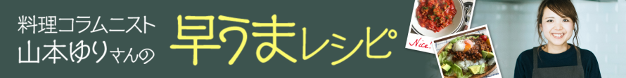 料理コラムニスト山本ゆりさんの早うまレシピ