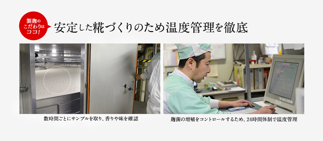 製麹のこだわりはココ！安定した麹づくりのため温度管理は徹底 数時間ごとにサンプルを取り香りや味を確認 麹菌の増殖をコントロールするため、24時間体制で温度管理