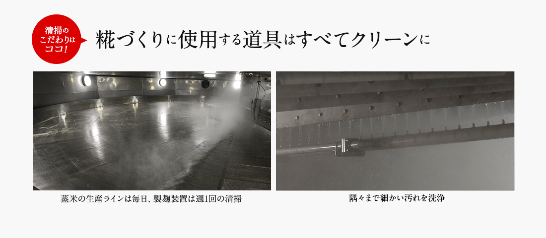 清掃のこだわりはココ！糀づくりに使用する道具はすべてクリーンに 蒸米の生産ラインは毎日、製麹装置は、週1回の清掃 細かい汚れをとるために人の手で洗浄