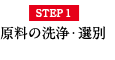 STEP1 原料の洗浄・選別