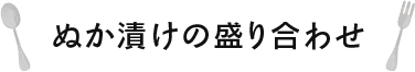 ぬか漬けの盛り合わせ