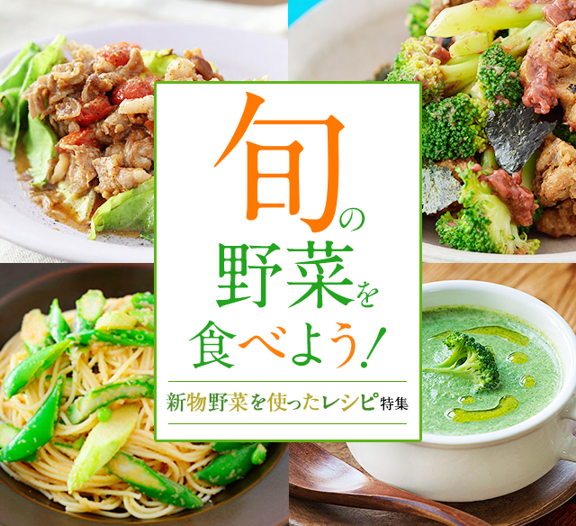 旬を食べよう！ 新物野菜を使ったレシピ特集