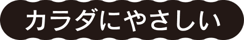 カラダに優しい