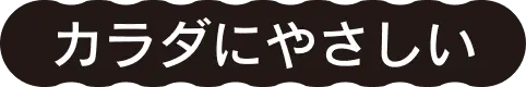 カラダに優しい