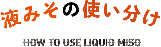 液みその使い分け  HOW TO USE LIQUID MISO